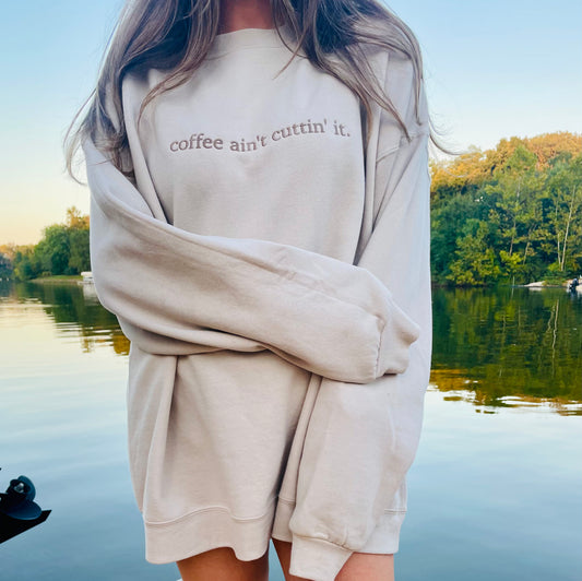 coffee ain't cuttin' it - Embroidered Crewneck